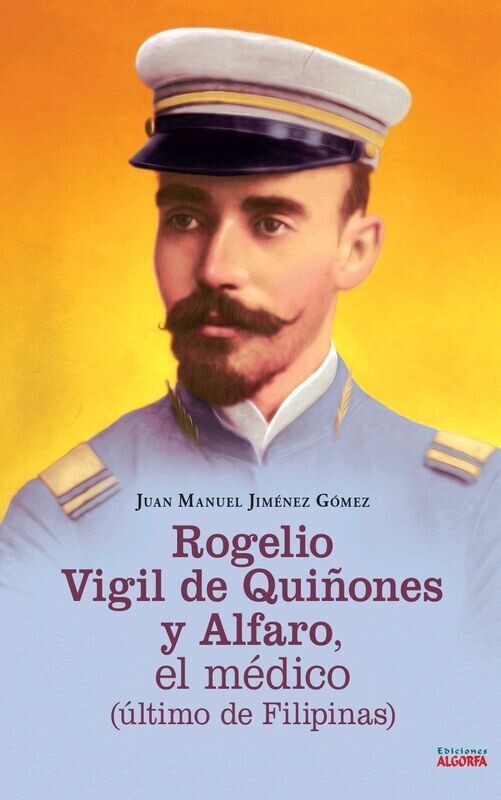ROGELIO VIGIL DE QUIÑONES Y ALFARO. EL MÉDICO (ÚLTIMO DE FILIPINAS). Juan Manuel Jiménez Gómez