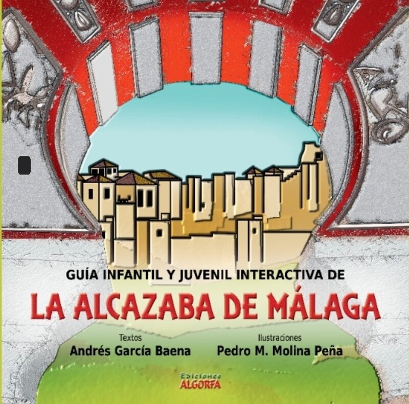 LA ALCAZABA DE MÁLAGA: GUÍA INTERACTIVA INFANTIL Y JUVENIL. Andrés García Baena / Pedro Molina Peña