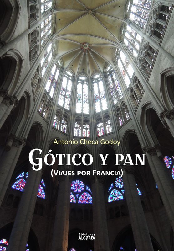 GÓTICO Y PAN (VIAJES POR FRANCIA). Antonio Checa Godoy