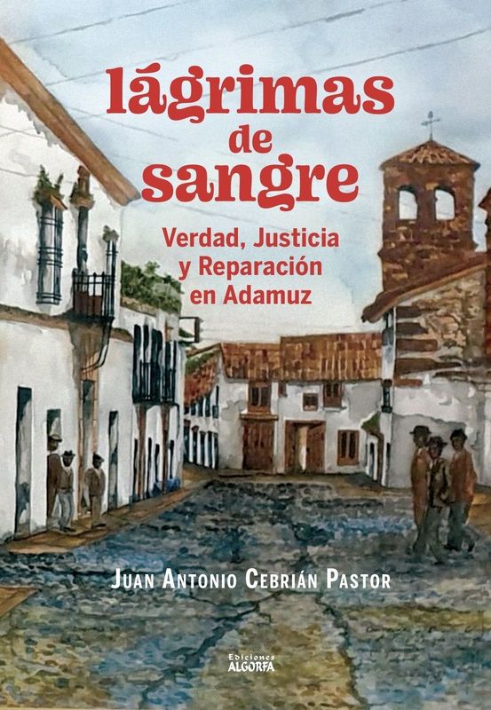 LÁGRIMAS DE SANGRE. Verdad, Justicia y Reparación en Adamuz. Juan Antonio Cebrián Pastor