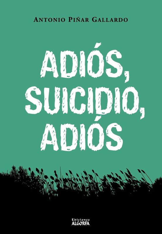 ADIÓS, SUICIDIO, ADIÓS. Antonio Piñar Gallardo