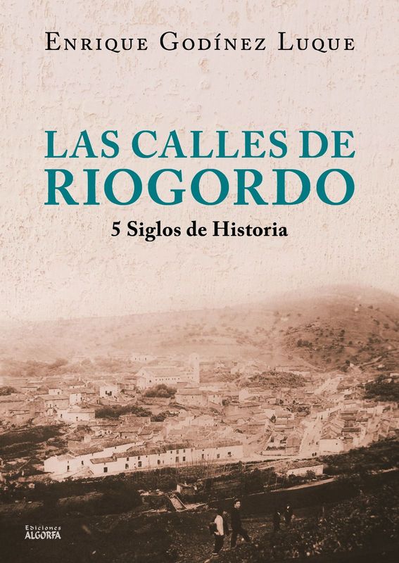 LAS CALLES DE RIOGORDO, CINCO SIGLOS DE HISTORIA. Enrique Godínez Luque