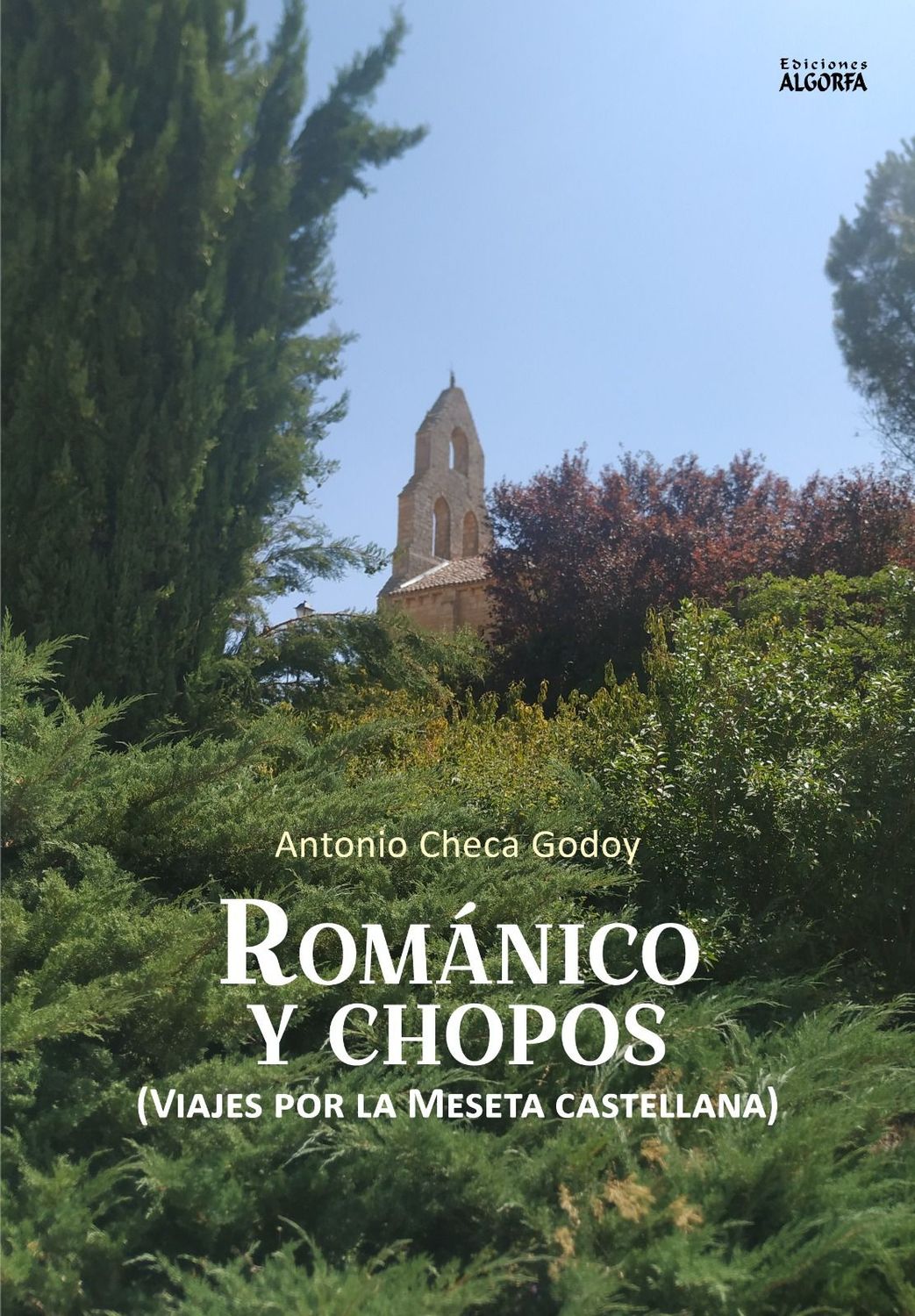 ROMÁNICO Y CHOPOS. Viajes por la meseta Castellana. Antonio Checa Godoy ROMÁNICO Y CHOPOS. Viajes por la meseta Castellana. Antonio Checa Godoy