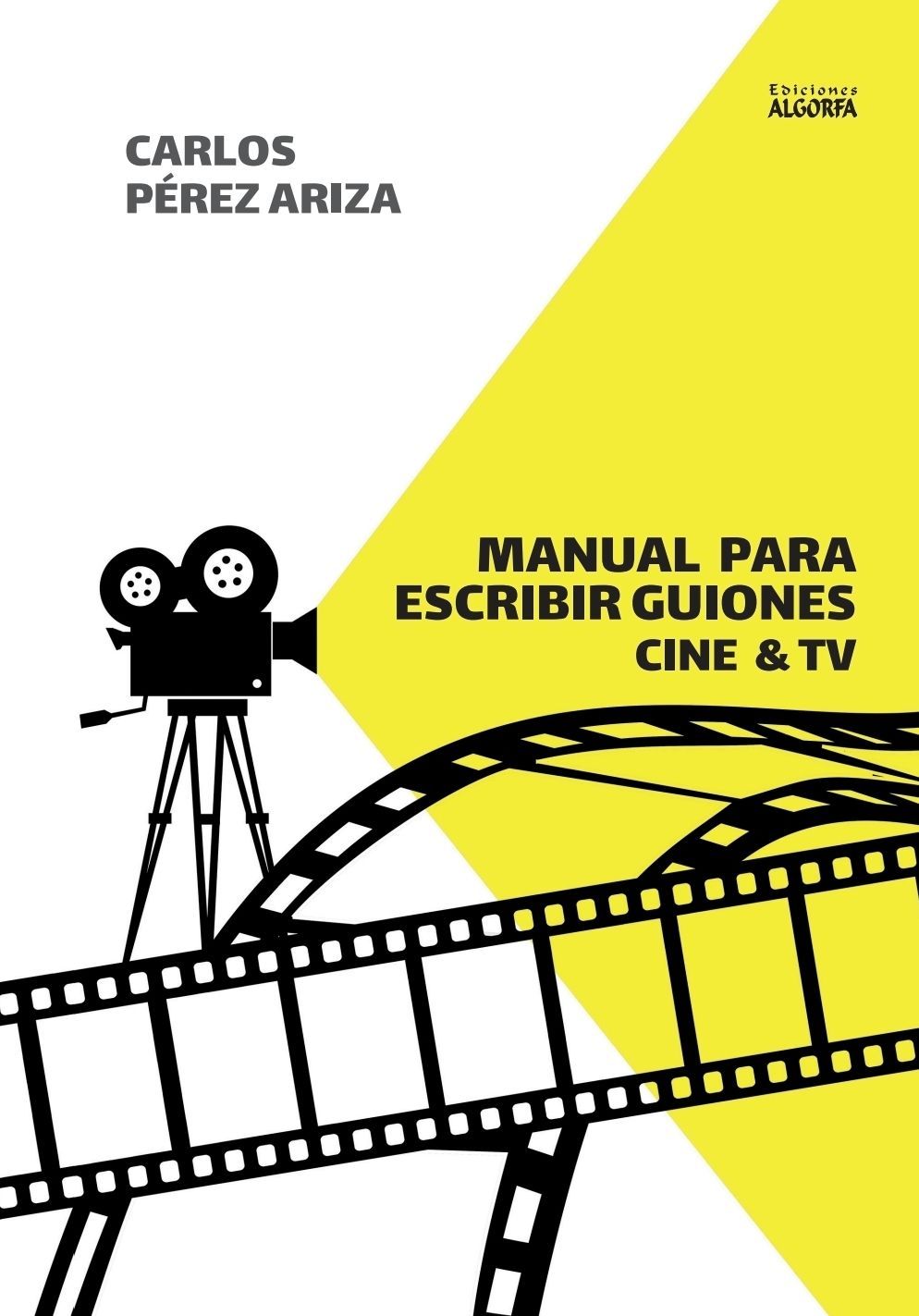 MANUAL PARA ESCRIBIR GUIONES: CINE & TV. Carlos Pérez Ariza MANUAL PARA ESCRIBIR GUIONES: CINE & TV. Carlos Pérez Ariza