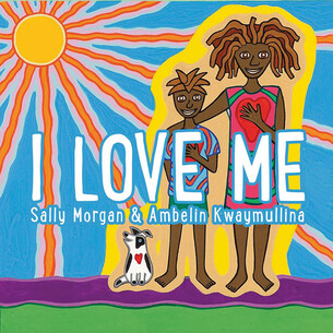 I Love Me by Sally Morgan & Ambelin Kwaymullina