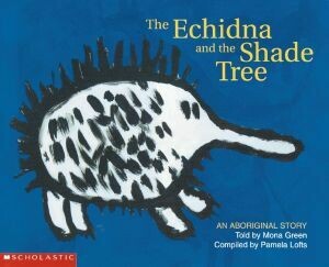Aboriginal Story: Echidna and the Shade Tree by Mona Green with Pamela Lofts