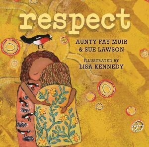 Respect by Aunty Fay Muir with Sue Lawson
Illustrations by Lisa Kennedy