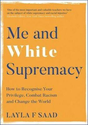 Me and White Supremacy
How to Recognise Your Privilege, Combat Racism and Change the World
by Layla F Saad