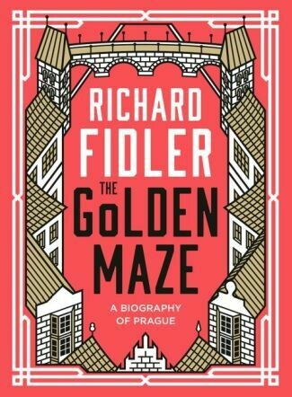 The Golden Maze A biography of Prague
