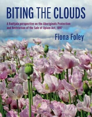 Biting the Clouds A Badtjala perspective on The Aboriginals Protection and Restriction of the Sale of Opium Act 1897