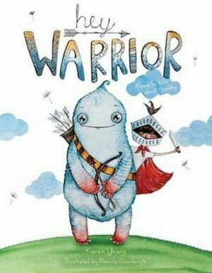 Hey Warrior
A book for kids about anxiety 
By Karen Young