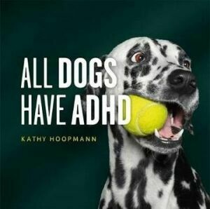 All Dogs Have ADHD by Kathy Hoopmann