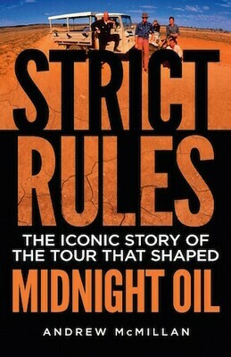 Strict Rules: The iconic story of the tour that shaped Midnight Oil by Andrew McMillan
