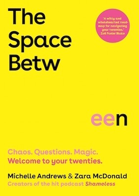The Space Between: Chaos. Questions. Magic. Welcome to your twenties. by Zara McDonald & Michelle Andrews