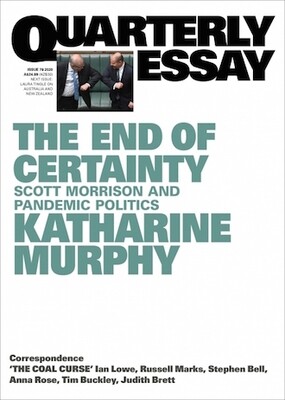 Quarterly Essay 79 - September 2020: The End of Certainty: Scott Morrison and Pandemic Politics by Katharine Murphy
