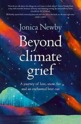 Beyond Climate Grief: A journey of love, snow, fire and an enchanted beer can by Jonica Newby