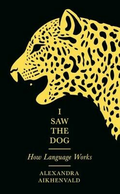 I Saw the Dog
How Language Works by Alexandra Aikhenvald