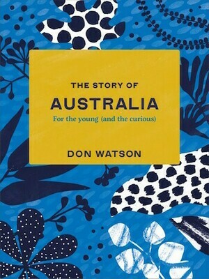 The Story of Australia: For the young (and the curious) by Don Watson.