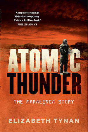 Atomic Thunder: The Maralinga Story by Elizabeth Tynan