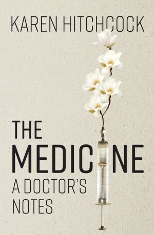 The Medicine  A Doctor's Notes by Karen Hitchcock