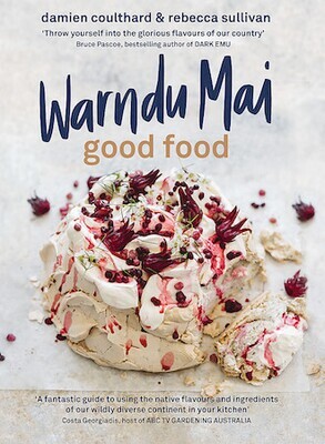 Warndu Mai (Good Food): Introducing native Australian ingredients to your kitchen by Rebecca Sullivan and Damien Coulthard