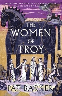 The Women of Troy The new novel from the author of the bestselling The Silence of the Girls