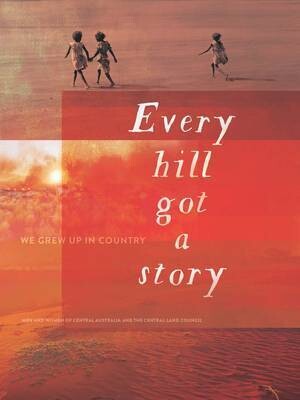 Every Hill Got a Story by Central Land Council