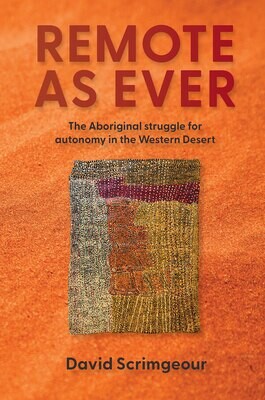 Remote as Ever: The Aboriginal Struggle for Autonomy in Australia's Western Dese