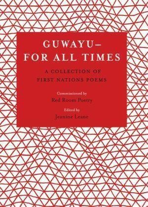 Guwayu, for all times
A Collection of First Nations poems
Edited by Jeanine Leane