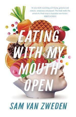 Eating with my Mouth Open by Sam Van Zweden