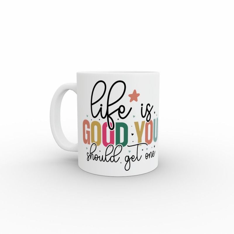 Slogan Mug - Life is good, you should get one