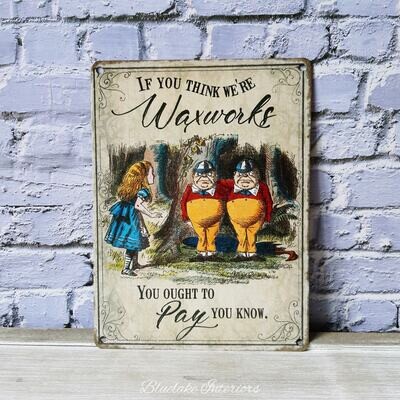 If You Think We're Waxworks Traditional Style Alice In Wonderland Metal Sign
