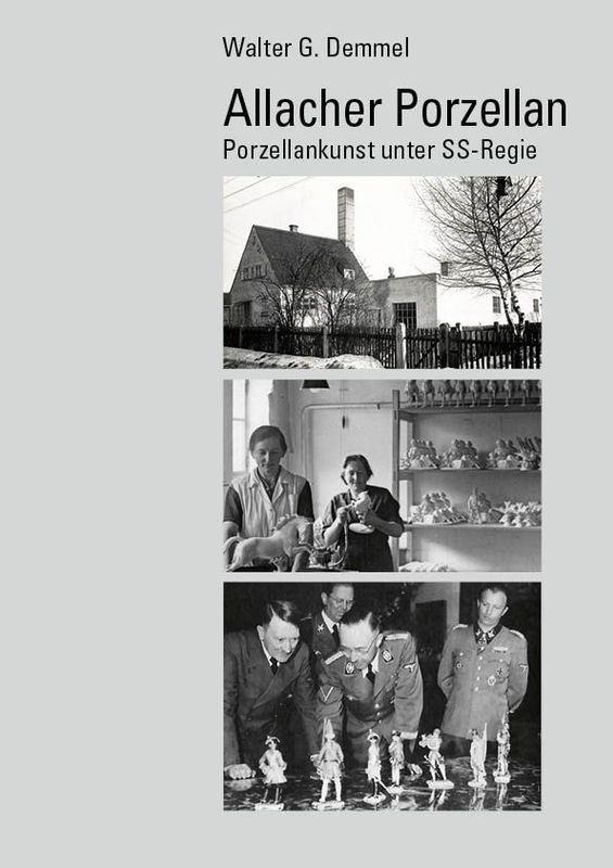 Allacher Porzellan. Porzellankunst unter SS-Regie Allacher Porzellan. Porzellankunst unter SS-Regie