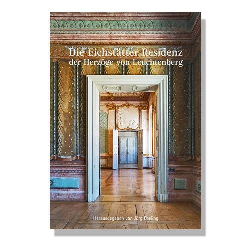 Die Eichstätter Residenz der Herzöge von Leuchtenberg Die Eichstätter Residenz der Herzöge von Leuchtenberg