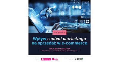 Webinarium „Wpływ content marketingu na sprzedaż w e-commerce. Sztuczna inteligencja - przyjaciel czy wróg marketingu treści?" - nagranie