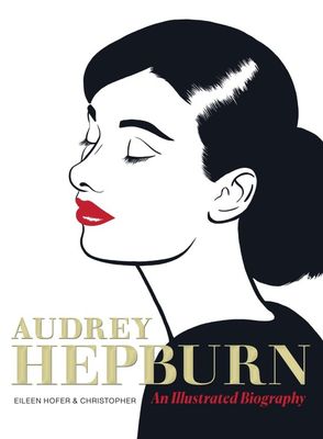 AUDREY HEPBURN AN ILLUSTRATED BIOGRAPHY HC