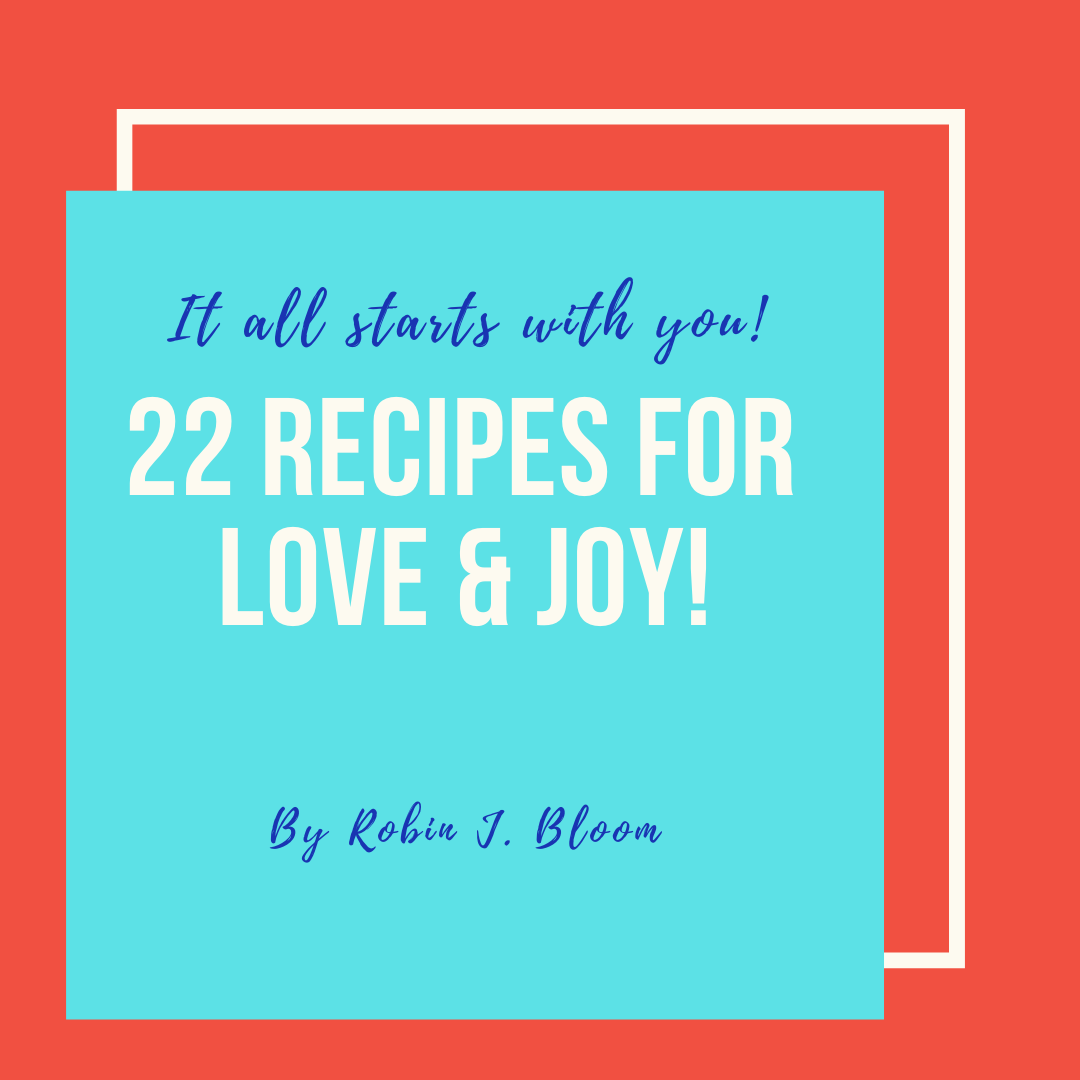 FREE GIFT, "22 Recipes for Love & Joy," a downloadable book of images & messages designed to uplift & brighten your day. FREE GIFT, "22 Recipes for Love & Joy," a downloadable book of images & messages designed to uplift & brighten your day.
