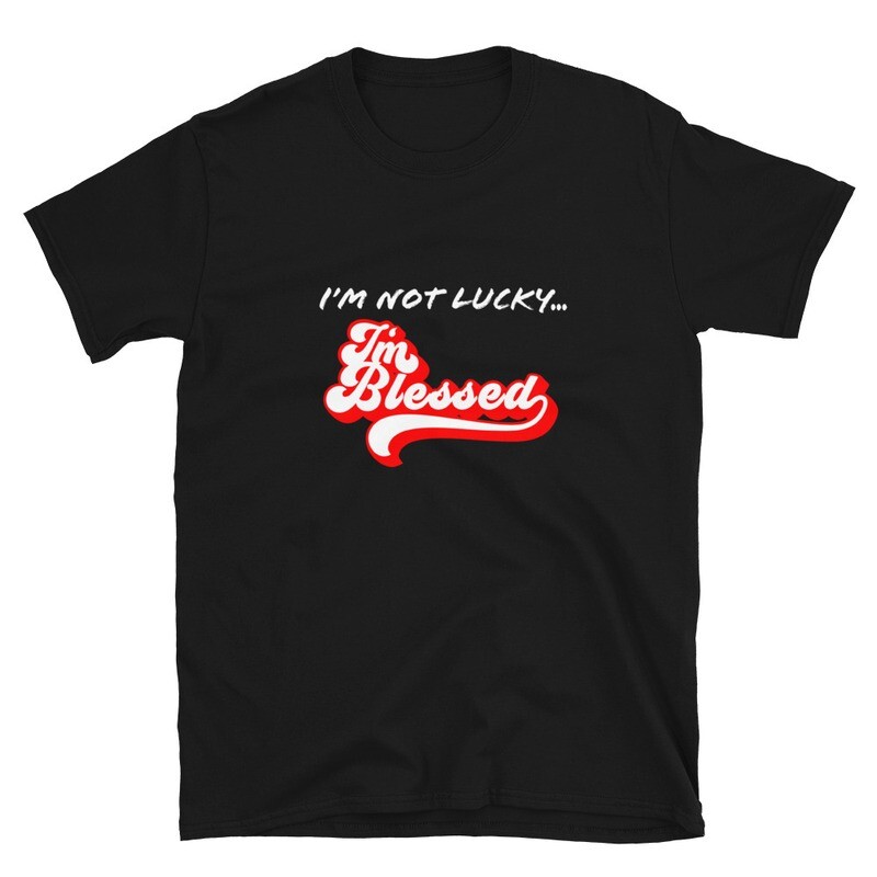 Not Lucky, I&#39;m Blessed Unisex T-Shirt