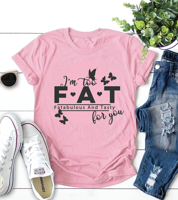 "I'M TOO FAT FOR YOU" T-SHIRT