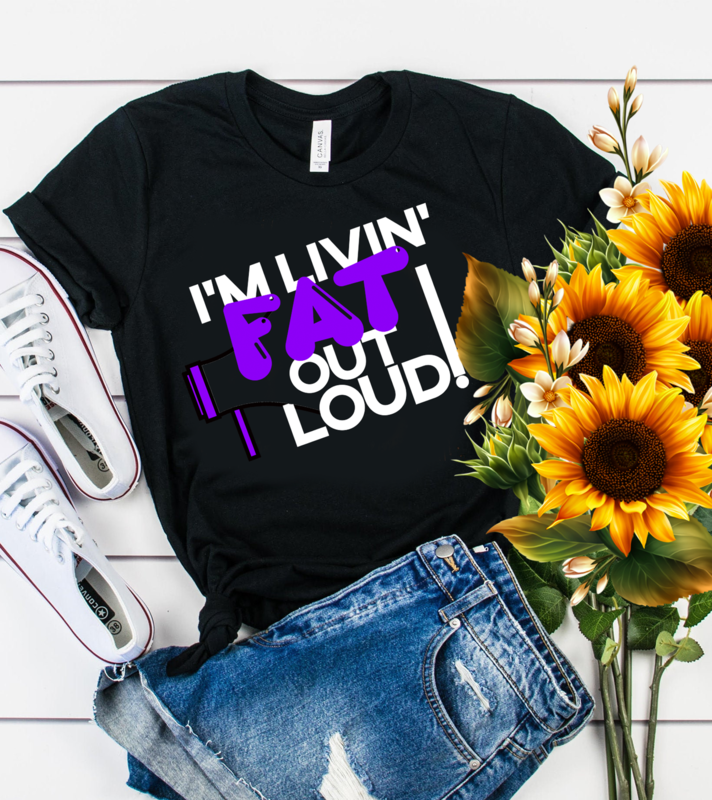 "I'M LIVIN' FAT OUT LOUD!" T-SHIRT