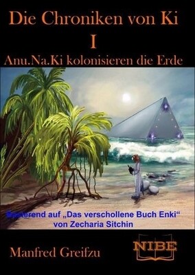 Die Chroniken von KI I – Anu.Na.Ki kolonisieren die Erde Die Chroniken von KI I – Anu.Na.Ki kolonisieren die Erde
