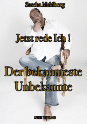 Der bekannteste Unbekannte - Jetzt rede ich! - Sascha Mahlberg Der bekannteste Unbekannte - Jetzt rede ich! - Sascha Mahlberg