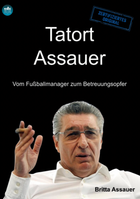 Tatort Assauer - Vom Fußballmanager zum Betreuungsopfer Tatort Assauer - Vom Fußballmanager zum Betreuungsopfer