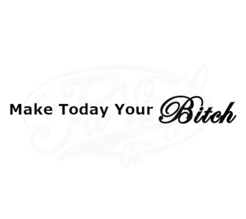Make Today Your Bitch - Vinyl Decal Sticker