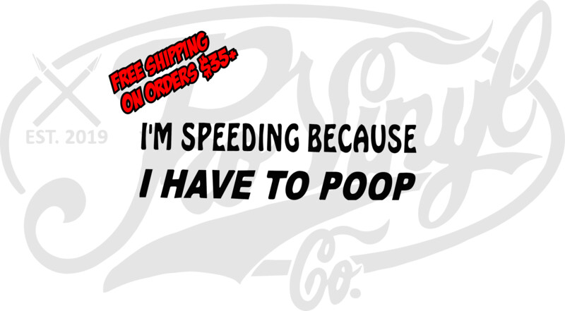 I&#39;m Speeding Because I Have To Poop Vinyl Decal Sticker
