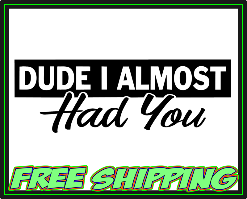 Dude I Almost Had You - Fast and Furios Vinyl Decal