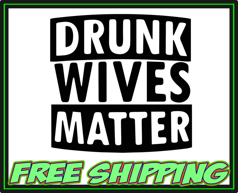 Drunk Wives Matter - Vinyl Decal Sticker