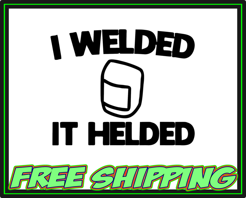 I Welded It Helded Vinyl Decal Sticker