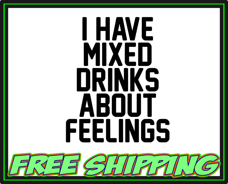 I Have Mixed Drinks About Feelings Vinyl Decal Sticker