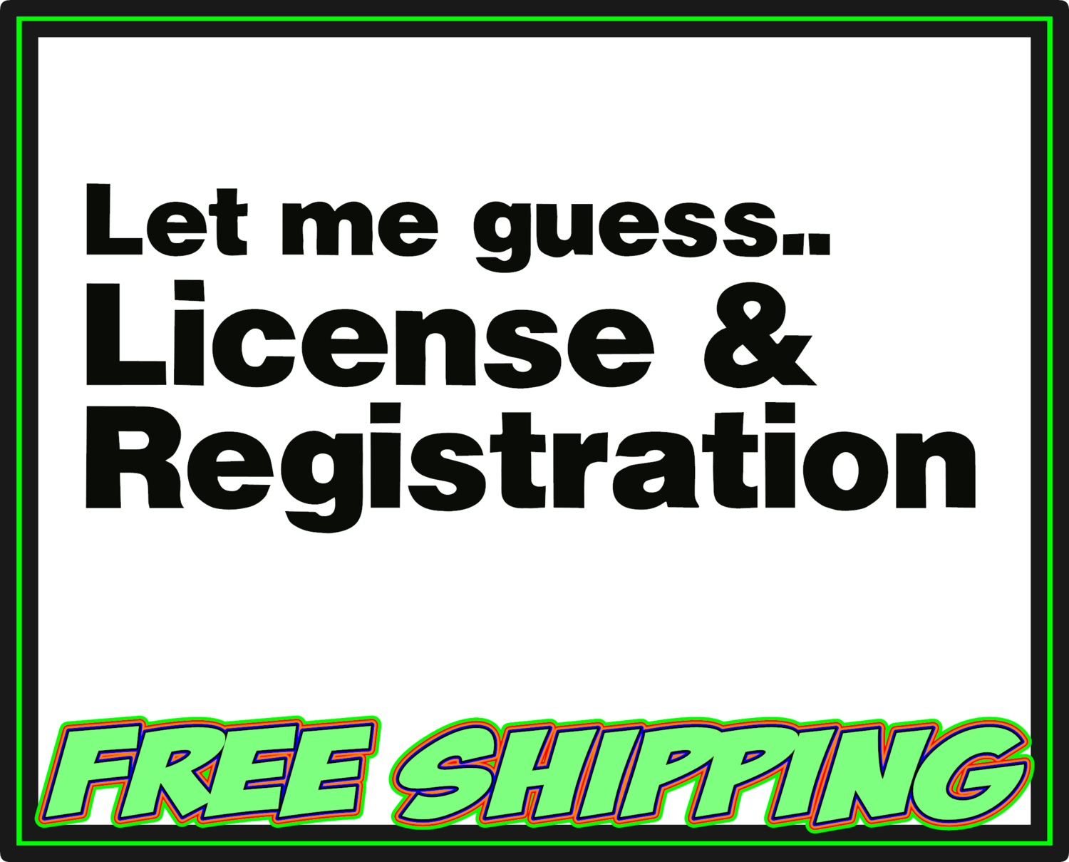 Let Me Guess... License &amp; Registration Vinyl Decal Sticker